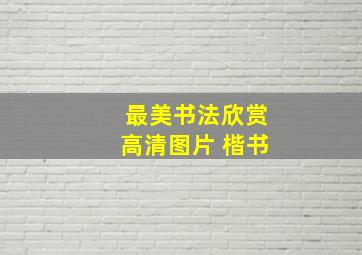 最美书法欣赏高清图片 楷书